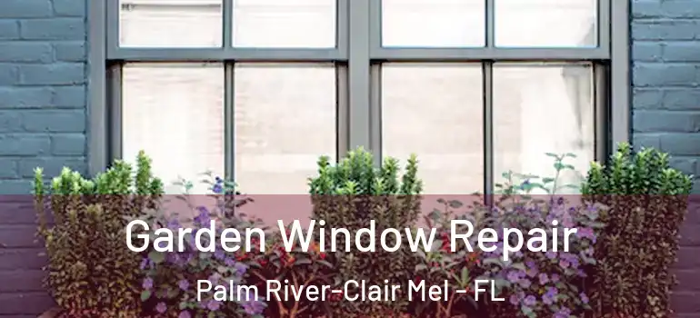  Garden Window Repair Palm River-Clair Mel - FL